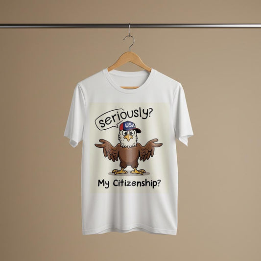 Seriously My Citizenship Funny Eagle Shirt | Political Humor Garment Dyed Unisex Tee | Satirical American Identity Graphic Apparel Gift